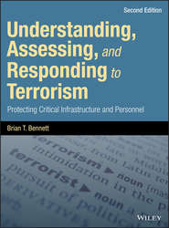 бесплатно читать книгу Understanding, Assessing, and Responding to Terrorism. Protecting Critical Infrastructure and Personnel автора Brian Bennett