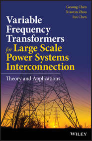 бесплатно читать книгу Variable Frequency Transformers for Large Scale Power Systems Interconnection. Theory and Applications автора Gesong Chen