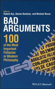 бесплатно читать книгу Bad Arguments. 100 of the Most Important Fallacies in Western Philosophy автора Robert Arp