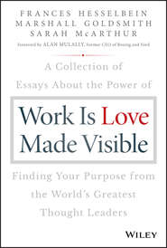 бесплатно читать книгу Work is Love Made Visible. A Collection of Essays About the Power of Finding Your Purpose From the World's Greatest Thought Leaders автора Marshall Goldsmith