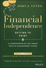 бесплатно читать книгу Financial Independence (Getting to Point X). A Comprehensive Tax-Smart Wealth Management Guide автора John Vento