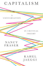 бесплатно читать книгу Capitalism. A Conversation in Critical Theory автора Nancy Fraser
