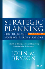 бесплатно читать книгу Strategic Planning for Public and Nonprofit Organizations. A Guide to Strengthening and Sustaining Organizational Achievement автора John Bryson