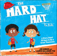 бесплатно читать книгу The Hard Hat for Kids. A Story About 10 Ways to Be a Great Teammate автора Джон Гордон
