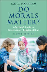 бесплатно читать книгу Do Morals Matter?. A Textbook Guide to Contemporary Religious Ethics автора Ian Markham