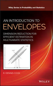 бесплатно читать книгу An Introduction to Envelopes. Dimension Reduction for Efficient Estimation in Multivariate Statistics автора R. Cook