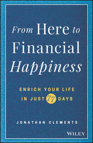 бесплатно читать книгу From Here to Financial Happiness. Enrich Your Life in Just 77 Days автора Jonathan Clements