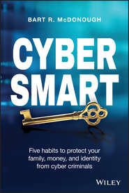 бесплатно читать книгу Cyber Smart. Five Habits to Protect Your Family, Money, and Identity from Cyber Criminals автора Bart McDonough