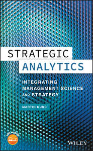 бесплатно читать книгу Strategic Analytics. Integrating Management Science and Strategy автора Martin Kunc