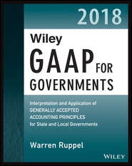 бесплатно читать книгу Wiley GAAP for Governments 2018. Interpretation and Application of Generally Accepted Accounting Principles for State and Local Governments автора Warren Ruppel