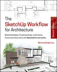 бесплатно читать книгу The SketchUp Workflow for Architecture. Modeling Buildings, Visualizing Design, and Creating Construction Documents with SketchUp Pro and LayOut автора Michael Brightman