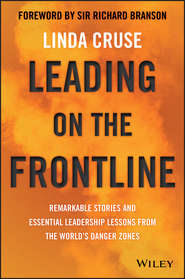 бесплатно читать книгу Leading on the Frontline. Remarkable Stories and Essential Leadership Lessons from the World's Danger Zones автора Linda Cruse