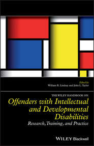 бесплатно читать книгу The Wiley Handbook on Offenders with Intellectual and Developmental Disabilities. Research, Training, and Practice автора William R. Lindsay