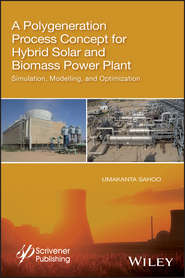 бесплатно читать книгу A Polygeneration Process Concept for Hybrid Solar and Biomass Power Plant. Simulation, Modelling, and Optimization автора Umakanta Sahoo