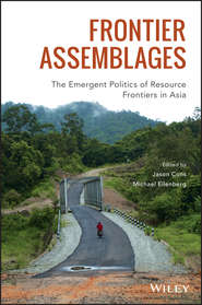 бесплатно читать книгу Frontier Assemblages. The Emergent Politics of Resource Frontiers in Asia автора Michael Eilenberg