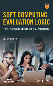 бесплатно читать книгу Soft Computing Evaluation Logic. The LSP Decision Method and Its Applications автора Jozo Dujmović