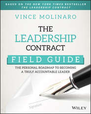 бесплатно читать книгу The Leadership Contract Field Guide. The Personal Roadmap to Becoming a Truly Accountable Leader автора Vince Molinaro