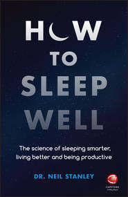 бесплатно читать книгу How to Sleep Well. The Science of Sleeping Smarter, Living Better and Being Productive автора Neil Stanley