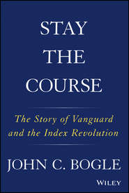 бесплатно читать книгу Stay the Course. The Story of Vanguard and the Index Revolution автора Джон Богл