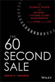 бесплатно читать книгу The 60 Second Sale. The Ultimate System for Building Lifelong Client Relationships in the Blink of an Eye автора David Lorenzo