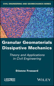 бесплатно читать книгу Granular Geomaterials Dissipative Mechanics. Theory and Applications in Civil Engineering автора Etienne Frossard