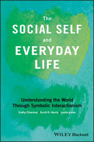 бесплатно читать книгу The Social Self and Everyday Life. Understanding the World Through Symbolic Interactionism автора Kathy Charmaz