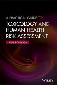 бесплатно читать книгу A Practical Guide to Toxicology and Human Health Risk Assessment автора Laura Robinson