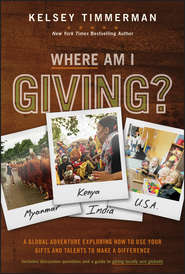 бесплатно читать книгу Where Am I Giving: A Global Adventure Exploring How to Use Your Gifts and Talents to Make a Difference автора Kelsey Timmerman