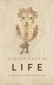 бесплатно читать книгу Life. A Critical User's Manual автора Didier Fassin