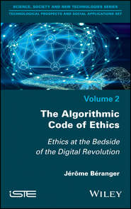 бесплатно читать книгу The Algorithmic Code of Ethics. Ethics at the Bedside of the Digital Revolution автора Jerome Beranger