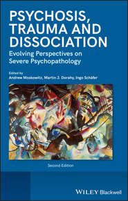бесплатно читать книгу Psychosis, Trauma and Dissociation. Evolving Perspectives on Severe Psychopathology автора Andrew Moskowitz