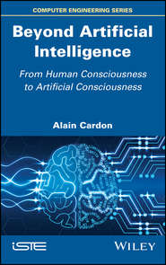 бесплатно читать книгу Beyond Artificial Intelligence. From Human Consciousness to Artificial Consciousness автора Alain Cardon