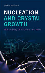 бесплатно читать книгу Nucleation and Crystal Growth. Metastability of Solutions and Melts автора Keshra Sangwal