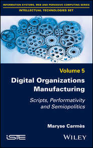 бесплатно читать книгу Digital Organizations Manufacturing. Scripts, Performativity and Semiopolitics автора Maryse Carmès