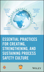 бесплатно читать книгу Essential Practices for Creating, Strengthening, and Sustaining Process Safety Culture автора  CCPS (Center for Chemical Process Safety)