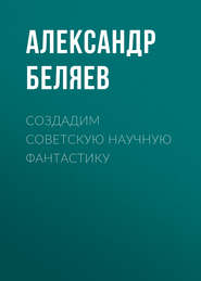 бесплатно читать книгу Создадим советскую научную фантастику автора Александр Беляев