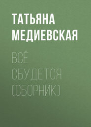 бесплатно читать книгу Всё сбудется (сборник) автора Татьяна Медиевская