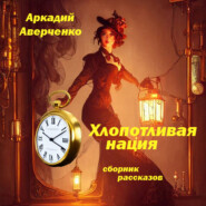 бесплатно читать книгу Хлопотливая нация (сборник рассказов) автора Аркадий Аверченко