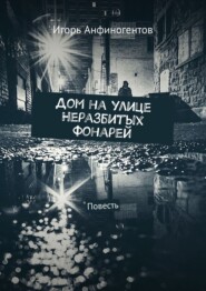 бесплатно читать книгу Дом на улице Неразбитых фонарей. Повесть автора Игорь Анфиногентов