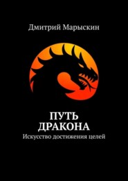 бесплатно читать книгу Путь дракона. Искусство достижения целей автора Дмитрий Марыскин