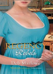 бесплатно читать книгу Regency Rebels: Scandalous Lord, Rebellious Miss / An Improper Aristocrat автора Deb Marlowe