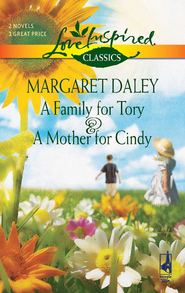 бесплатно читать книгу A Family for Tory and A Mother for Cindy: A Family for Tory / A Mother for Cindy автора Margaret Daley