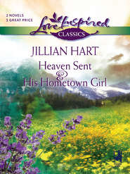 бесплатно читать книгу Heaven Sent and His Hometown Girl: Heaven Sent / His Hometown Girl автора Jillian Hart