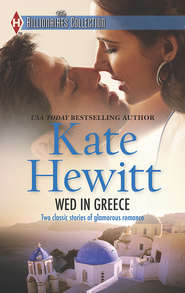 бесплатно читать книгу Wed in Greece: The Greek Tycoon's Convenient Bride / Bound to the Greek автора Кейт Хьюит