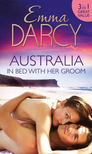 бесплатно читать книгу Australia: In Bed with Her Groom: Mischief and Marriage / A Marriage Betrayed / Bride of His Choice автора Emma Darcy