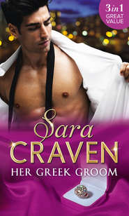 бесплатно читать книгу Her Greek Groom: The Tycoon's Mistress / Smokescreen Marriage / His Forbidden Bride автора Сара Крейвен