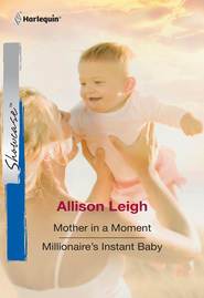 бесплатно читать книгу Mother In A Moment: Mother In A Moment / Millionaire's Instant Baby автора Allison Leigh