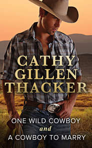 бесплатно читать книгу One Wild Cowboy and A Cowboy To Marry: One Wild Cowboy / A Cowboy to Marry автора Cathy Thacker