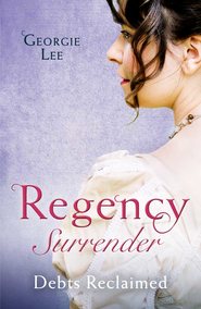 бесплатно читать книгу Regency Surrender: Debts Reclaimed: A Debt Paid in Marriage / A Too Convenient Marriage автора Georgie Lee