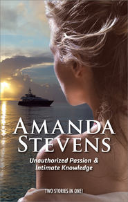 бесплатно читать книгу Unauthorized Passion: Unauthorized Passion / Intimate Knowledge автора Amanda Stevens
